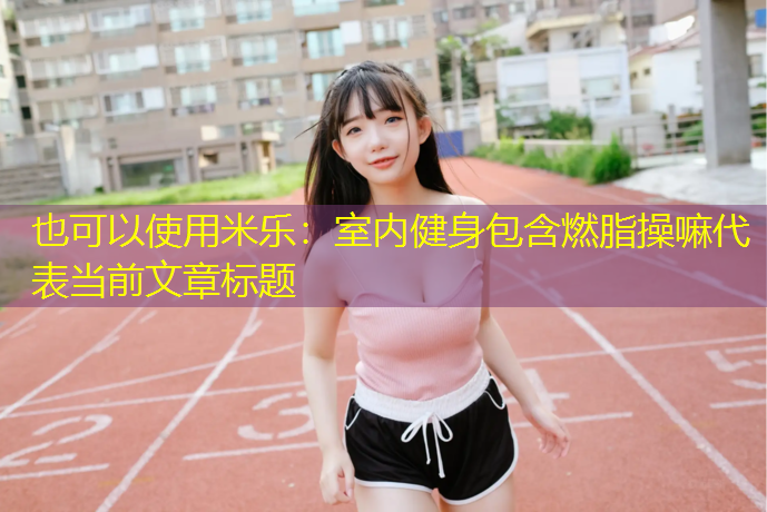 室内健身包含燃脂操嘛